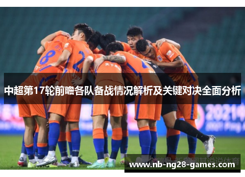 中超第17轮前瞻各队备战情况解析及关键对决全面分析