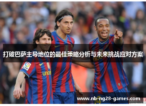打破巴萨主导地位的最佳策略分析与未来挑战应对方案