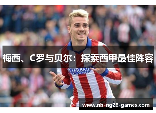 梅西、C罗与贝尔：探索西甲最佳阵容