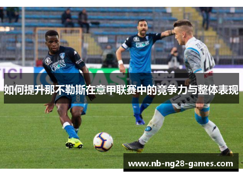 如何提升那不勒斯在意甲联赛中的竞争力与整体表现