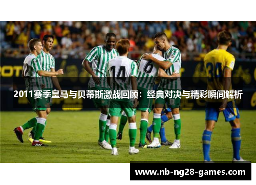 2011赛季皇马与贝蒂斯激战回顾：经典对决与精彩瞬间解析