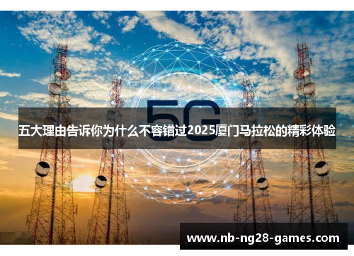 五大理由告诉你为什么不容错过2025厦门马拉松的精彩体验