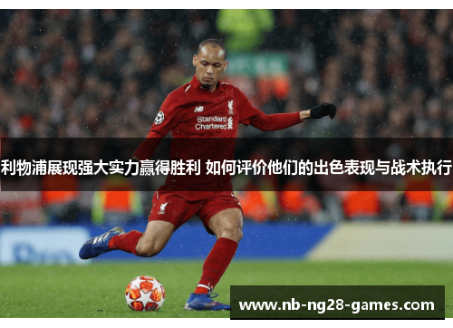 利物浦展现强大实力赢得胜利 如何评价他们的出色表现与战术执行