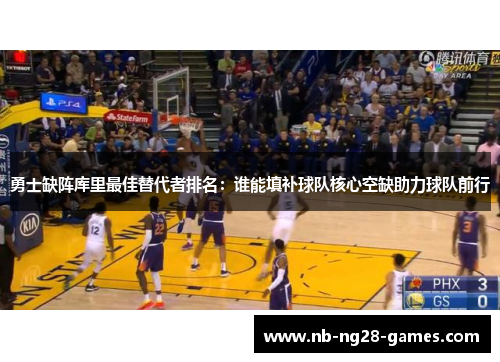 勇士缺阵库里最佳替代者排名：谁能填补球队核心空缺助力球队前行