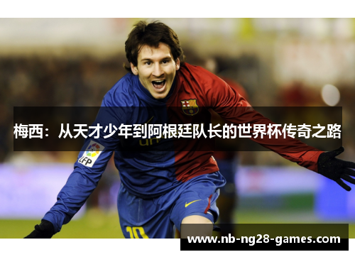 梅西：从天才少年到阿根廷队长的世界杯传奇之路