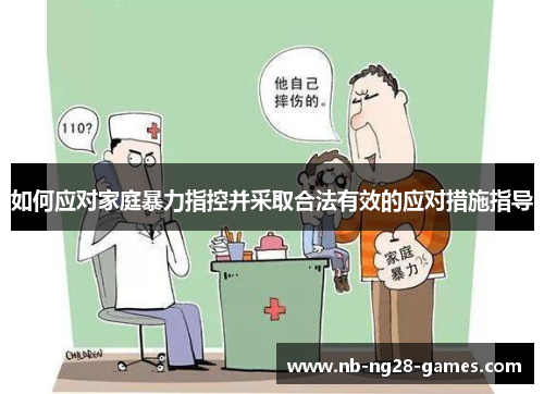 如何应对家庭暴力指控并采取合法有效的应对措施指导