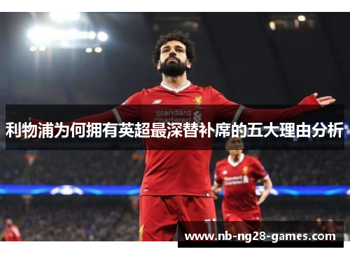 利物浦为何拥有英超最深替补席的五大理由分析