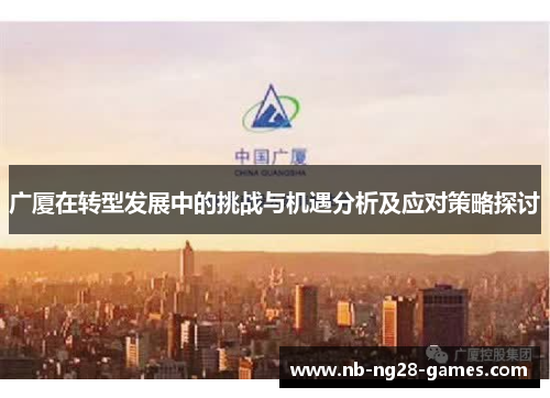 广厦在转型发展中的挑战与机遇分析及应对策略探讨