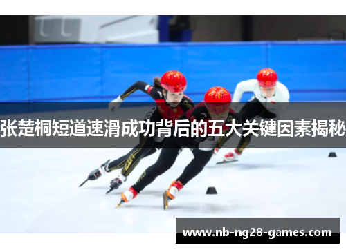 张楚桐短道速滑成功背后的五大关键因素揭秘