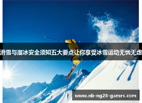 滑雪与溜冰安全须知五大要点让你享受冰雪运动无忧无虑