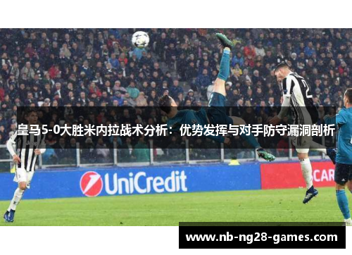 皇马5-0大胜米内拉战术分析：优势发挥与对手防守漏洞剖析