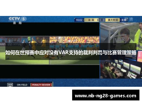 如何在世预赛中应对没有VAR支持的裁判判罚与比赛管理策略