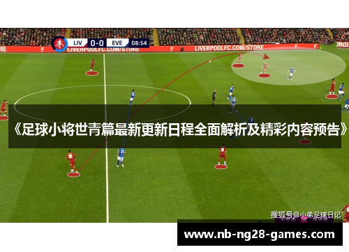 《足球小将世青篇最新更新日程全面解析及精彩内容预告》
