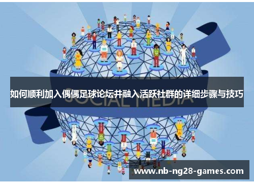 如何顺利加入偶偶足球论坛并融入活跃社群的详细步骤与技巧