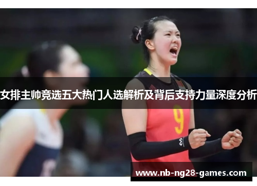 女排主帅竞选五大热门人选解析及背后支持力量深度分析