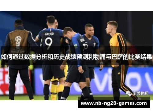 如何通过数据分析和历史战绩预测利物浦与巴萨的比赛结果