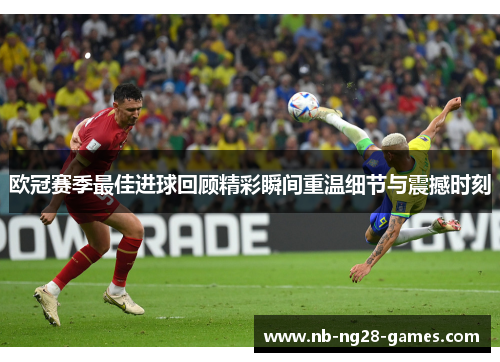 欧冠赛季最佳进球回顾精彩瞬间重温细节与震撼时刻