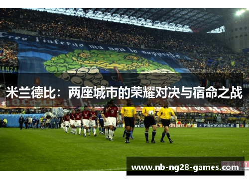 米兰德比：两座城市的荣耀对决与宿命之战