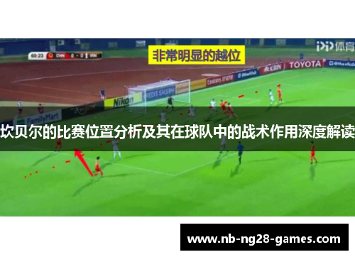 坎贝尔的比赛位置分析及其在球队中的战术作用深度解读