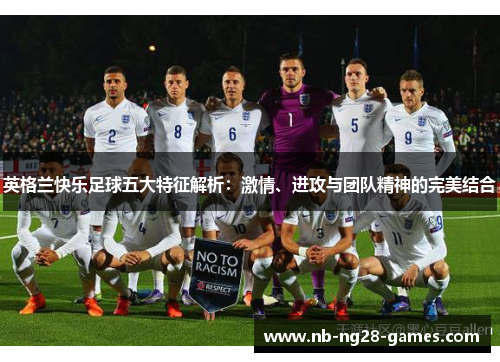 英格兰快乐足球五大特征解析：激情、进攻与团队精神的完美结合